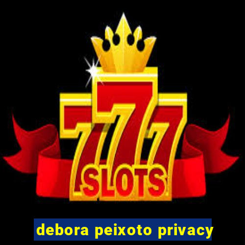 debora peixoto privacy